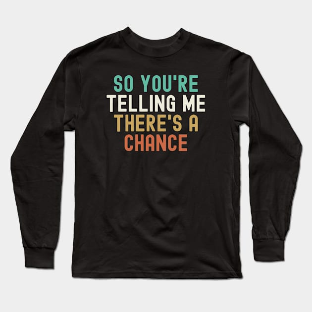 Dumb and Dumber - So You're Telling Me There's a Chance Long Sleeve T-Shirt by MIKOLTN